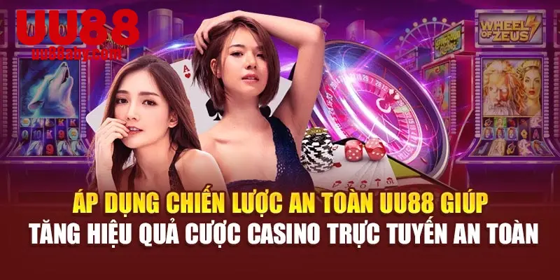 Áp dụng chiến lược an toàn UU88 giúp tăng hiệu quả cược casino trực tuyến an toàn