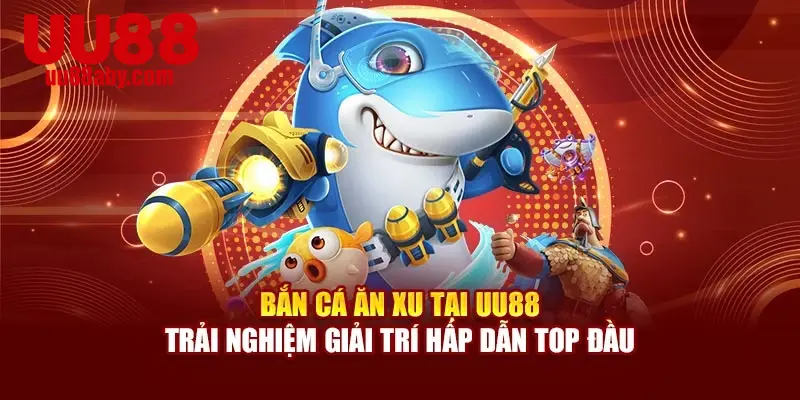 Bắn Cá Ăn Xu Tại UU88 – Trải Nghiệm Giải Trí Hấp Dẫn Top Đầu