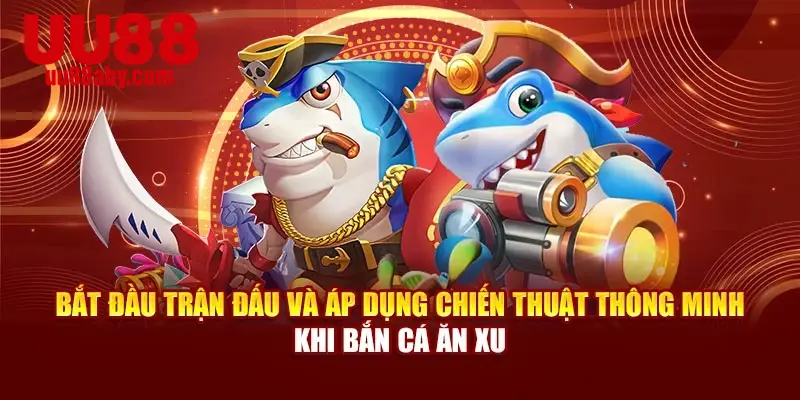 Bắt đầu trận đấu và áp dụng chiến thuật thông minh khi bắn cá ăn xu
