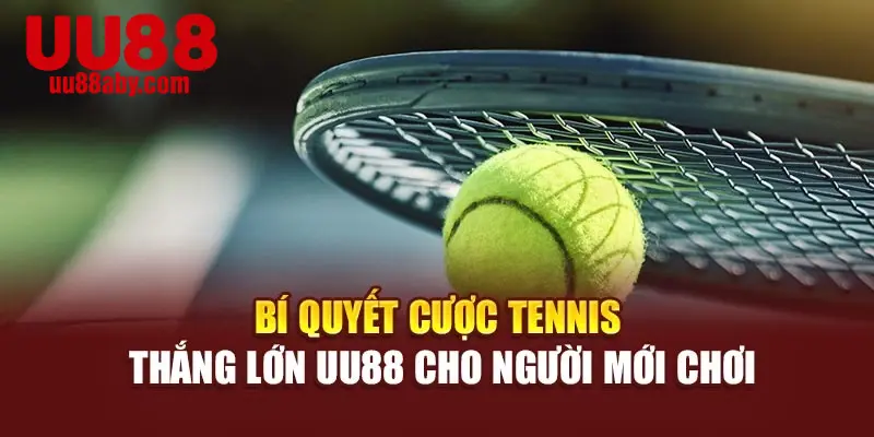 Bí Quyết Cược Tennis Thắng Lớn UU88 Cho Người Mới Chơi
