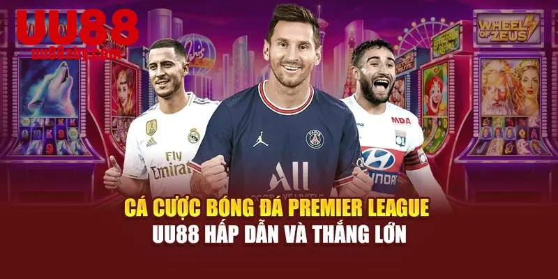 Cá Cược Bóng Đá Premier League UU88 Hấp Dẫn Và Thắng Lớn
