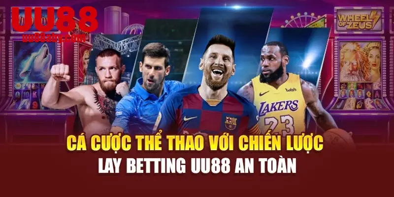 Cá Cược Thể Thao Với Chiến Lược “Lay Betting” UU88 An Toàn