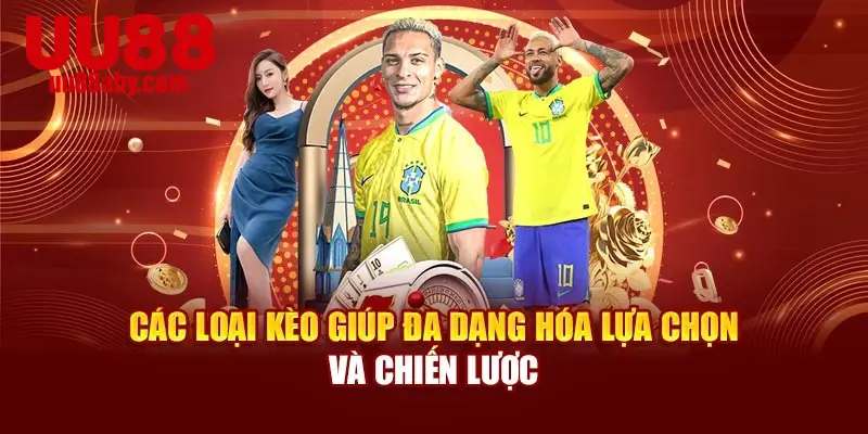 Các loại kèo giúp đa dạng hóa lựa chọn và chiến lược