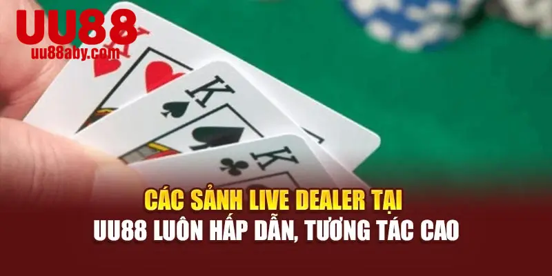 Các sảnh live dealer tại UU88 luôn hấp dẫn, tương tác cao