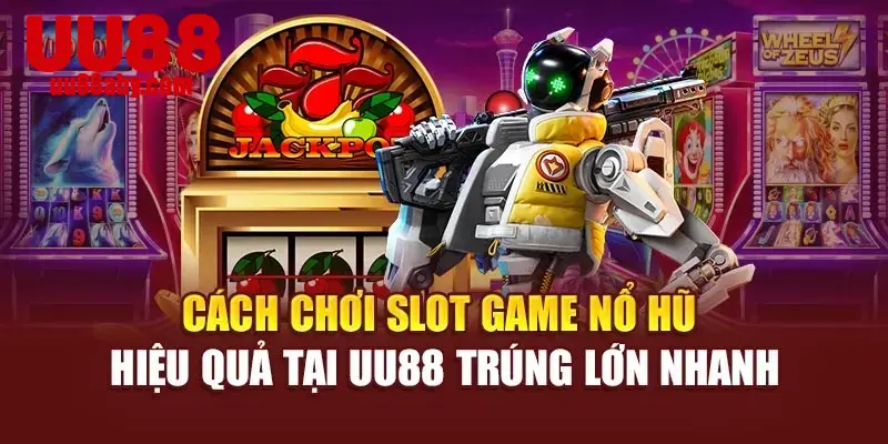 Cách Chơi Slot Game Nổ Hũ Hiệu Quả Tại UU88 Trúng Lớn Nhanh