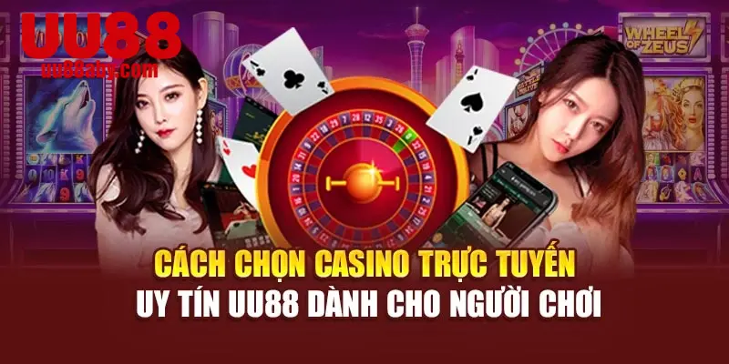 Cách Chọn Casino Trực Tuyến Uy Tín UU88 Dành Cho Người Chơi