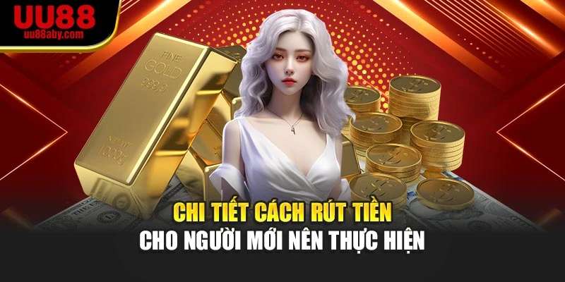 Chi tiết cách rút tiền cho người mới nên thực hiện
