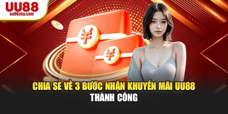 Chia sẻ về 3 bước nhận khuyến mãi UU88 thành công