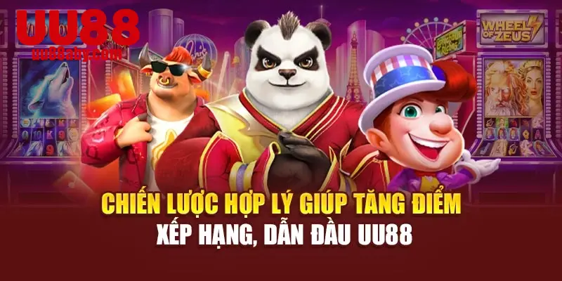 Chiến lược hợp lý giúp tăng điểm xếp hạng, dẫn đầu UU88