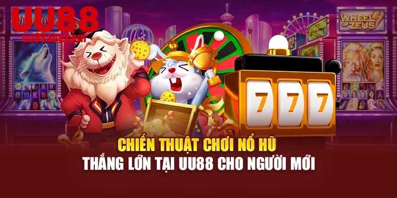 Chiến Thuật Chơi Nổ Hũ Thắng Lớn Tại UU88 Cho Người Mới