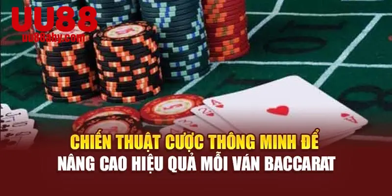 Chiến thuật cược thông minh để nâng cao hiệu quả mỗi ván Baccarat