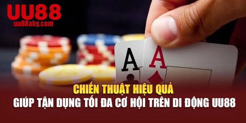 Chiến thuật hiệu quả giúp tận dụng tối đa cơ hội trên di động UU88
