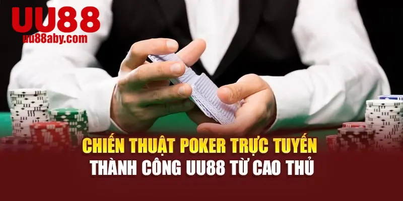 Chiến Thuật Poker Trực Tuyến Thành Công UU88 Từ Cao Thủ