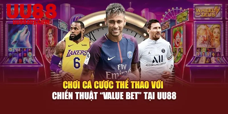 Chơi Cá Cược Thể Thao Với Chiến Thuật Value Bet Tại UU88