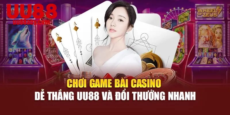 Chơi Game Bài Casino Dễ Thắng UU88 Và Đổi Thưởng Nhanh