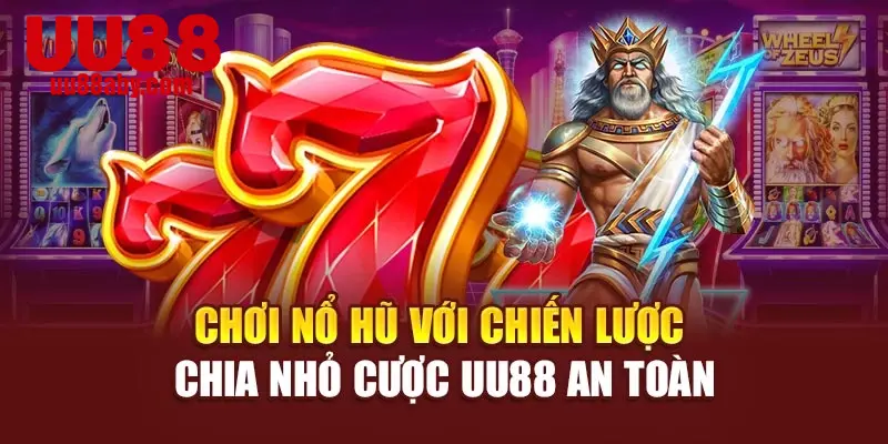 Chơi Nổ Hũ Với Chiến Lược Chia Nhỏ Cược UU88 An Toàn