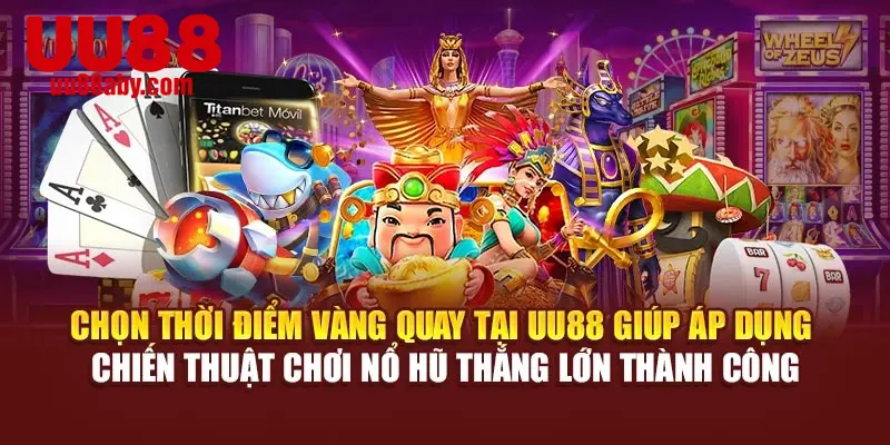 Chọn thời điểm vàng quay tại UU88 giúp áp dụng chiến thuật chơi nổ hũ thắng lớn thành công