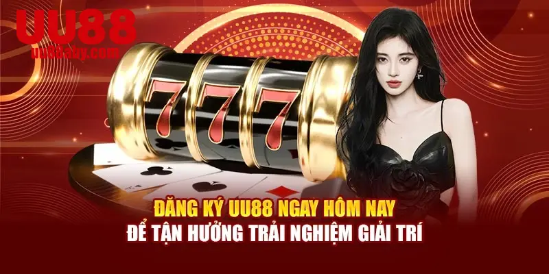 Đăng Ký UU88 Ngay Hôm Nay Để Tận Hưởng Trải Nghiệm Giải Trí