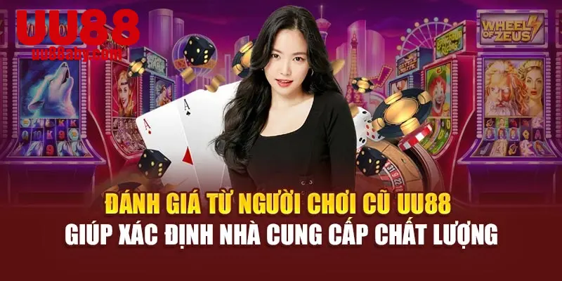 Đánh giá từ hội viên cũ UU88 giúp xác định nhà cung cấp chất lượng