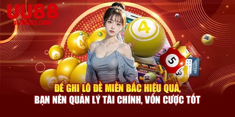 Để ghi lô đề miền Bắc hiệu quả, bạn nên quản lý tài chính, vốn cược tốt