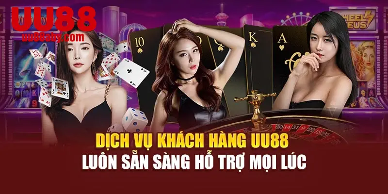 Dịch vụ khách hàng UU88 luôn sẵn sàng hỗ trợ mọi lúc
