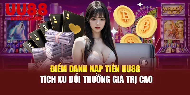 Điểm Danh Nạp Tiền UU88 Tích Xu Đổi Thưởng Giá Trị Cao