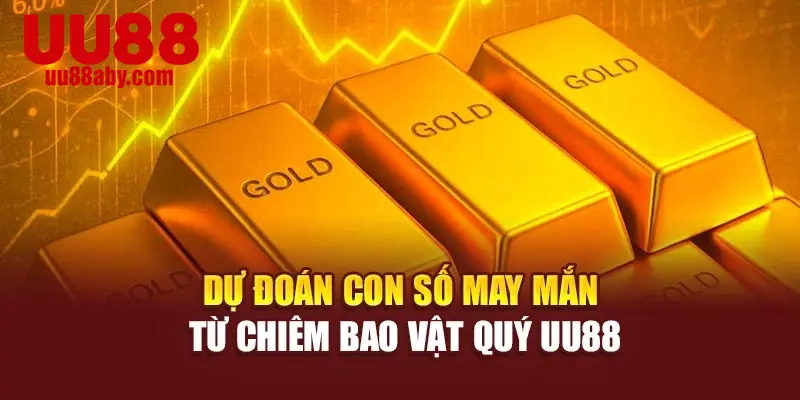 Dự đoán con số may mắn từ chiêm bao vật quý UU88