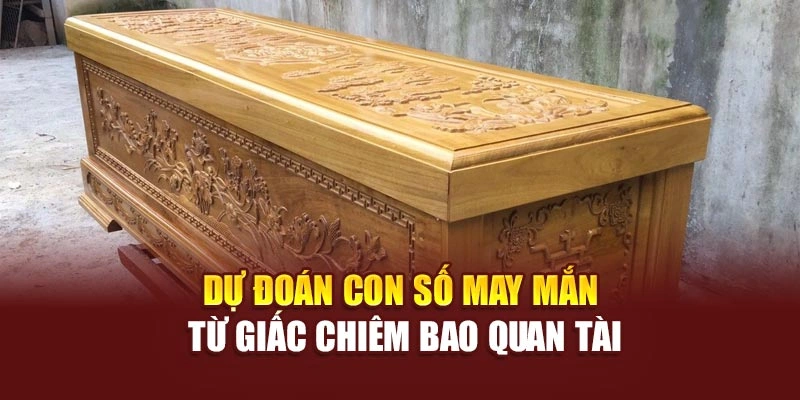 Dự đoán con số may mắn từ giấc chiêm bao quan tài