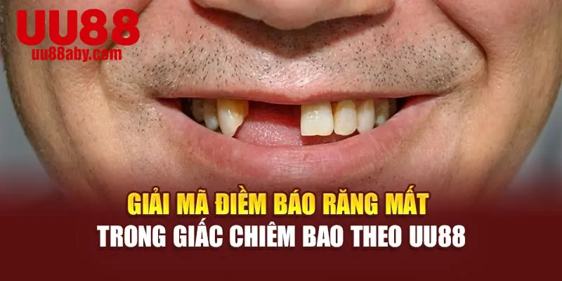 Giải mã điềm báo răng mất trong giấc chiêm bao theo UU88
