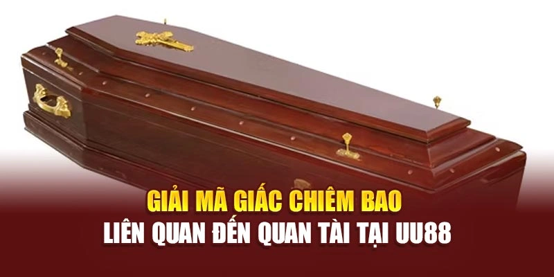 Giải mã giấc chiêm bao liên quan đến quan tài tại UU88