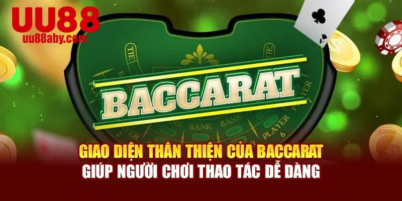 Giao diện thân thiện của baccarat giúp người chơi thao tác dễ dàng