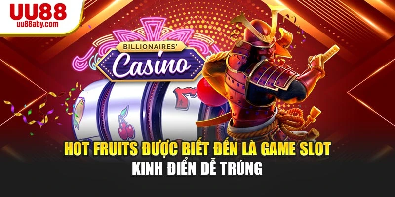 Hot Fruits được biết đến là game slot kinh điển dễ trúng