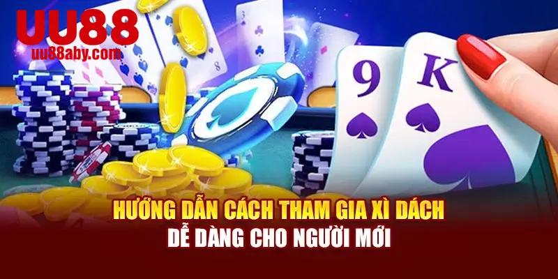 Hướng dẫn cách tham gia xì dách dễ dàng cho người mới