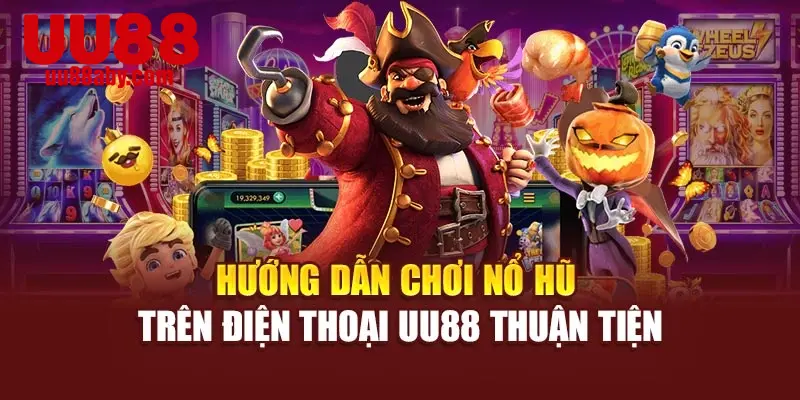 Hướng Dẫn Chơi Nổ Hũ Trên Điện Thoại UU88 Thuận Tiện
