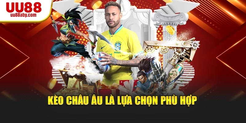 Kèo châu Âu là lựa chọn phù hợp nên tham gia