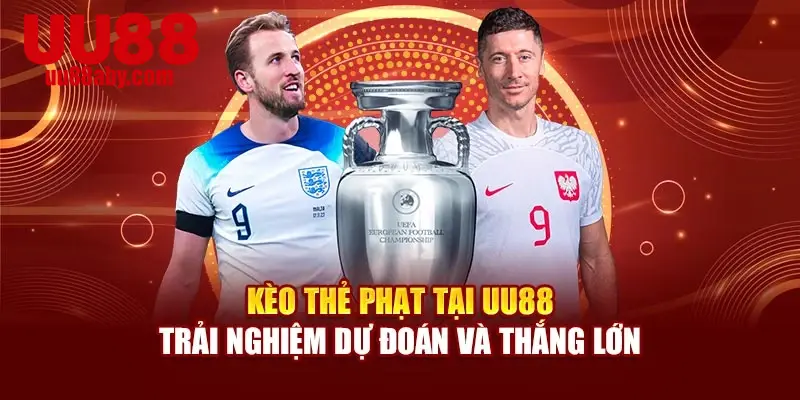 Kèo Thẻ Phạt Tại UU88 – Trải Nghiệm Dự Đoán Và Thắng Lớn