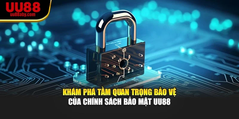 Khám phá tầm quan trọng bảo vệ của chính sách bảo mật UU88