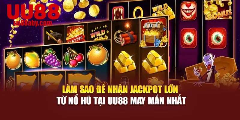 Làm Sao Để Nhận Jackpot Lớn Từ Nổ Hũ Tại UU88 May Mắn Nhất