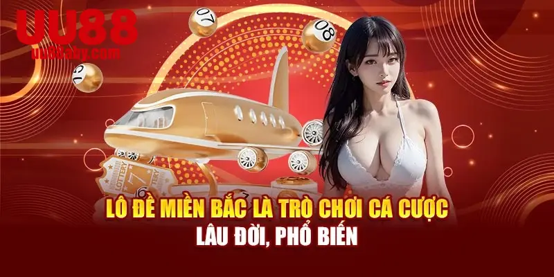 Lô đề miền Bắc là trò chơi cá cược lâu đời, phổ biến