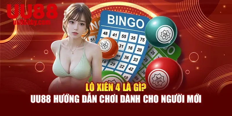Lô Xiên 4 Là Gì? - UU88 Hướng Dẫn Chơi Dành Cho Người Mới