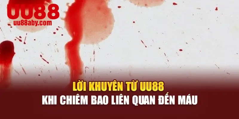 Lời khuyên từ UU88 khi chiêm bao liên quan đến máu