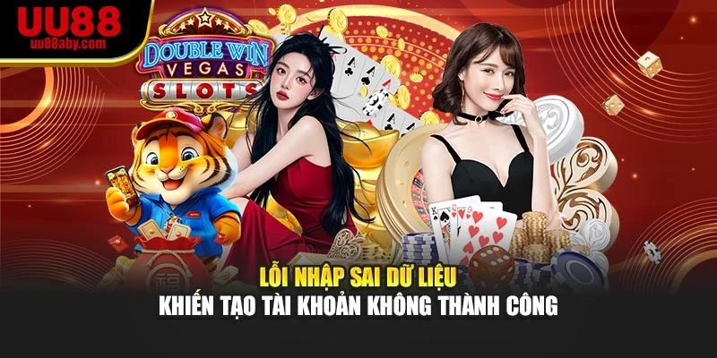 Lỗi nhập sai dữ liệu khiến tạo tài khoản không thành công