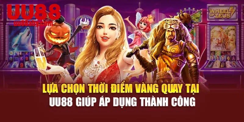 Lựa chọn thời điểm vàng quay tại UU88 giúp áp dụng thành công