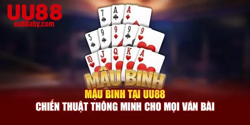 Mậu Binh Tại UU88 – Chiến Thuật Thông Minh Cho Mọi Ván Bài