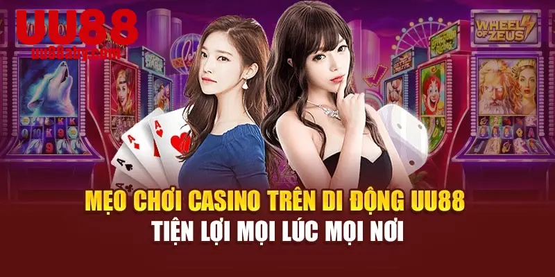 Mẹo Chơi Casino Trên Di Động UU88 Tiện Lợi Mọi Lúc Mọi Nơi