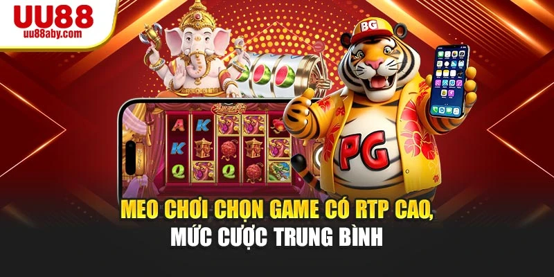Meo chơi chọn game có RTP cao, mức cược trung bình