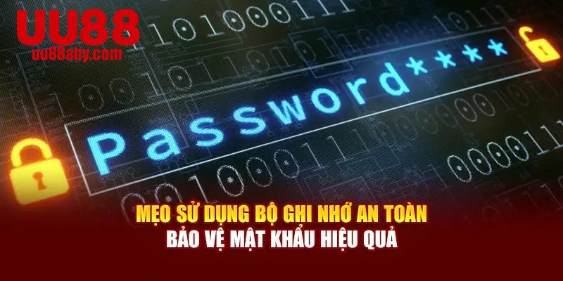 Mẹo sử dụng bộ ghi nhớ an toàn bảo vệ mật khẩu hiệu quả