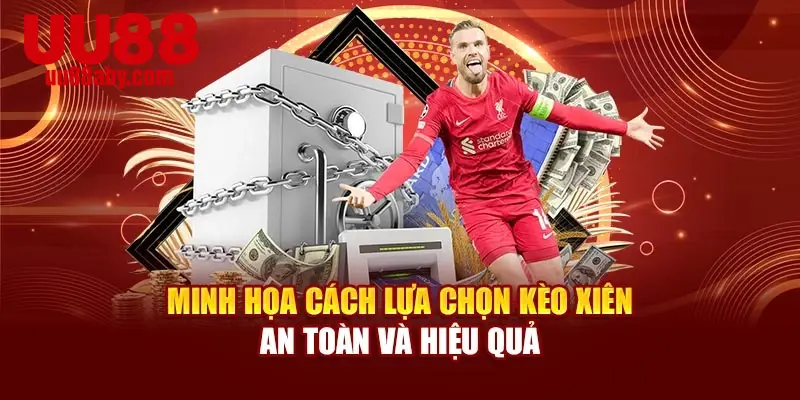 Minh họa cách lựa chọn kèo xiên an toàn và hiệu quả