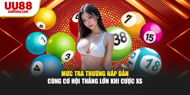 Mức trả thưởng hấp dẫn cùng cơ hội thắng lớn khi cược XS