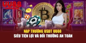 Nạp Thưởng USDT UU88 Siêu Tiện Lợi Và Đổi Thưởng An Toàn